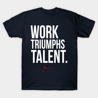 Work Triumphs Talent T-Shirt